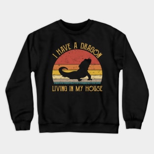 I Have A Dragon Living In My House Love Bearded Dragons Crewneck Sweatshirt